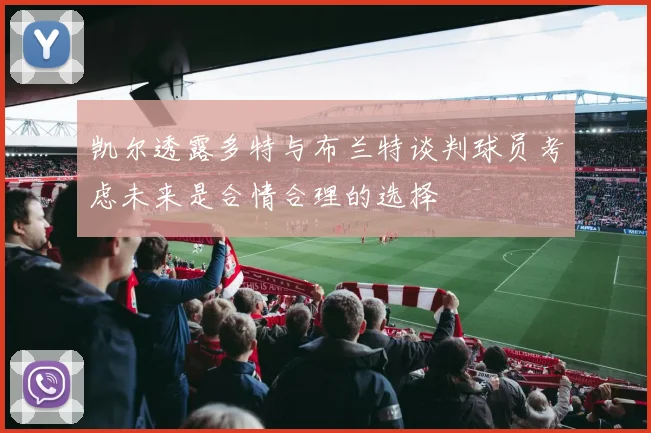 凯尔透露多特与布兰特谈判球员考虑未来是合情合理的选择