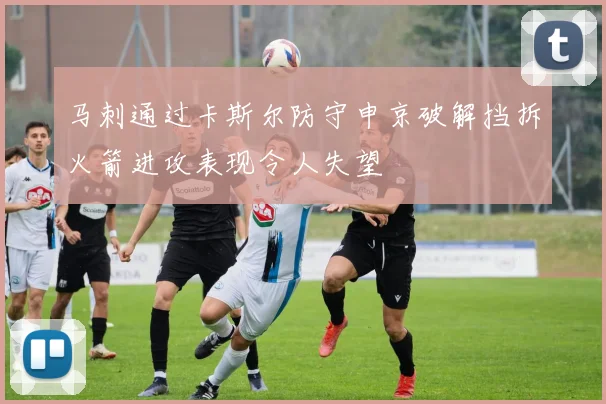 马刺通过卡斯尔防守申京破解挡拆火箭进攻表现令人失望
