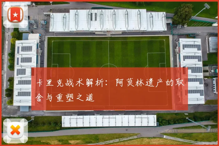 卡里克战术解析：阿莫林遗产的取舍与重塑之道